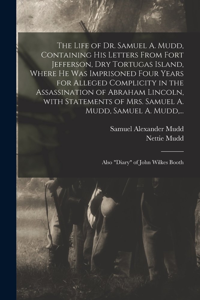The Life of Dr. Samuel A. Mudd, Containing His Letters From Fort ...