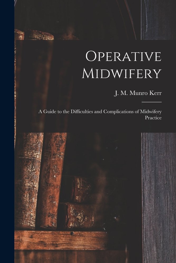 Operative Midwifery [microform] a book by J M Munro (John Martin Munro ...
