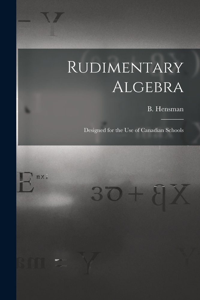 Rudimentary Algebra [microform] a book by B (Boswell) Hensman ...