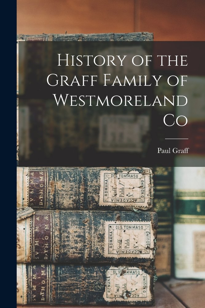 History of the Graff Family of Westmoreland Co a book by Paul Graff ...