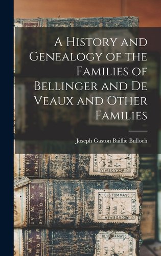 A History and Genealogy of the Families of Bellinger and De Veaux and ...