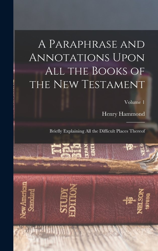 A Paraphrase and Annotations Upon All the Books of the New Testament a ...