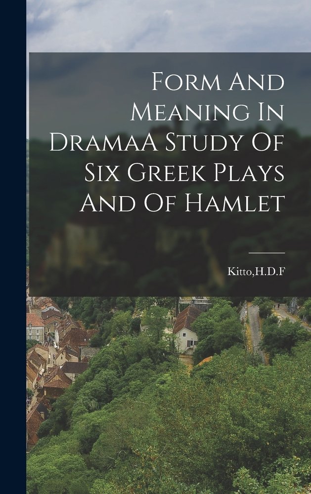 Form And Meaning In DramaA Study Of Six Greek Plays And Of Hamlet a ...