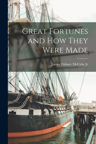 Jr Mccabe Great Fortunes and How They Were Made a book by Jr. James Dabney McCabe