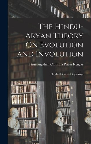 The Hindu-Aryan Theory On Evolution and Involution: Or, the Science of ...