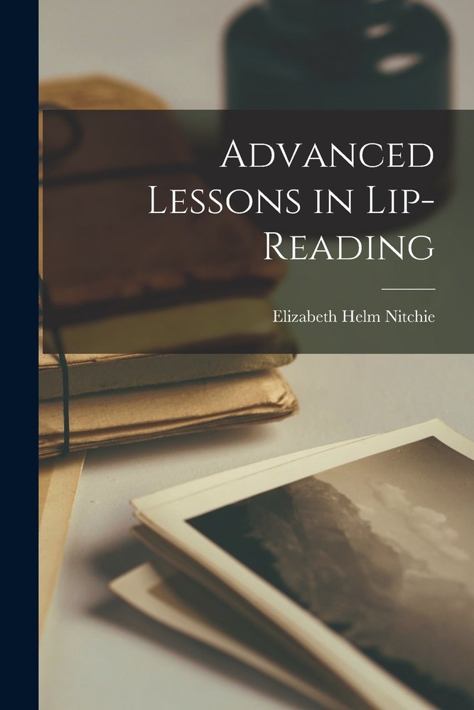 Advanced Lessons Advanced Lessons in Lip-reading a book by Elizabeth Helm Nitchie ...