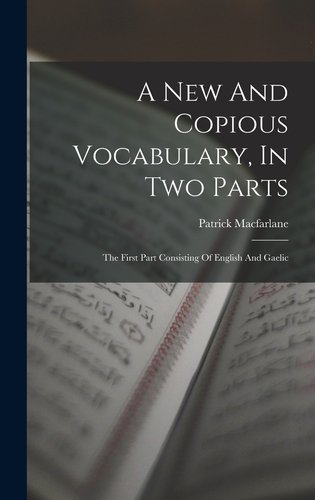 A New And Copious Vocabulary, In Two Parts: The First Part Consisting ...