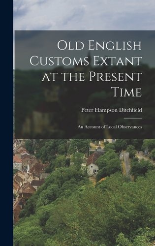 Old English Customs Extant at the Present Time: An Account of Local ...