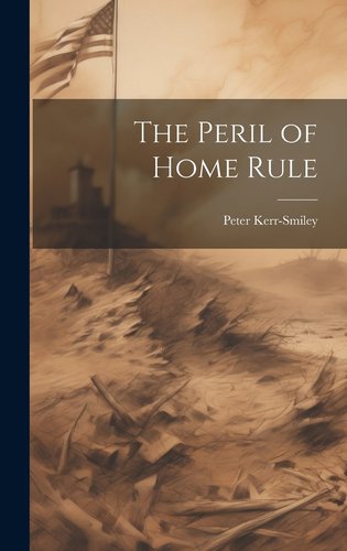 The Peril of Home Rule a book by Peter Kerr-Smiley