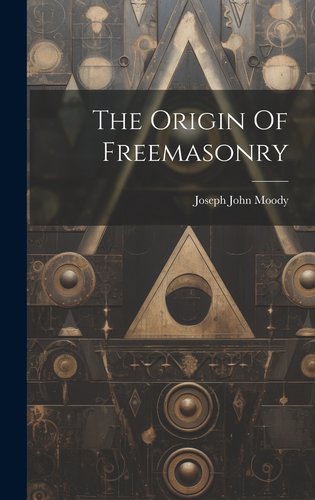 The Origin Of Freemasonry a book by Joseph John Moody