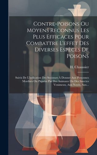 Contre-poisons Ou Moyens Reconnus Les Plus Efficaces Pour Combattre L ...