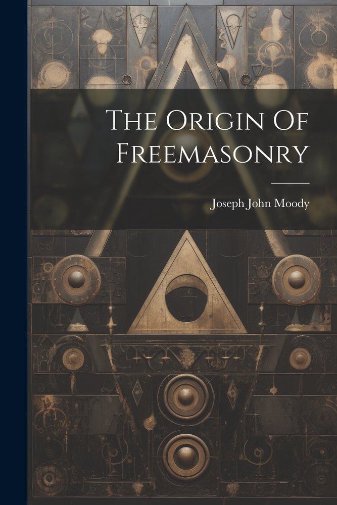 The Origin Of Freemasonry a book by Joseph John Moody - Bookshop.org US
