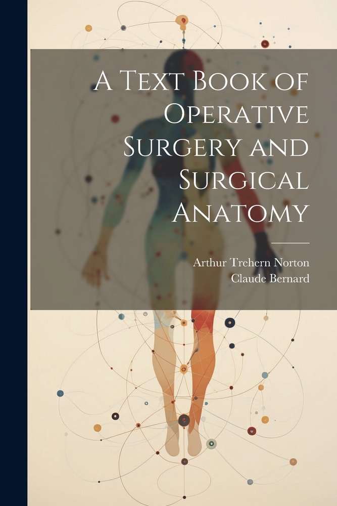 A Text Book of Operative Surgery and Surgical Anatomy a book by Arthur ...