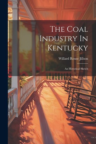 The Coal Industry In Kentucky: An Historical Sketch a book by Willard ...