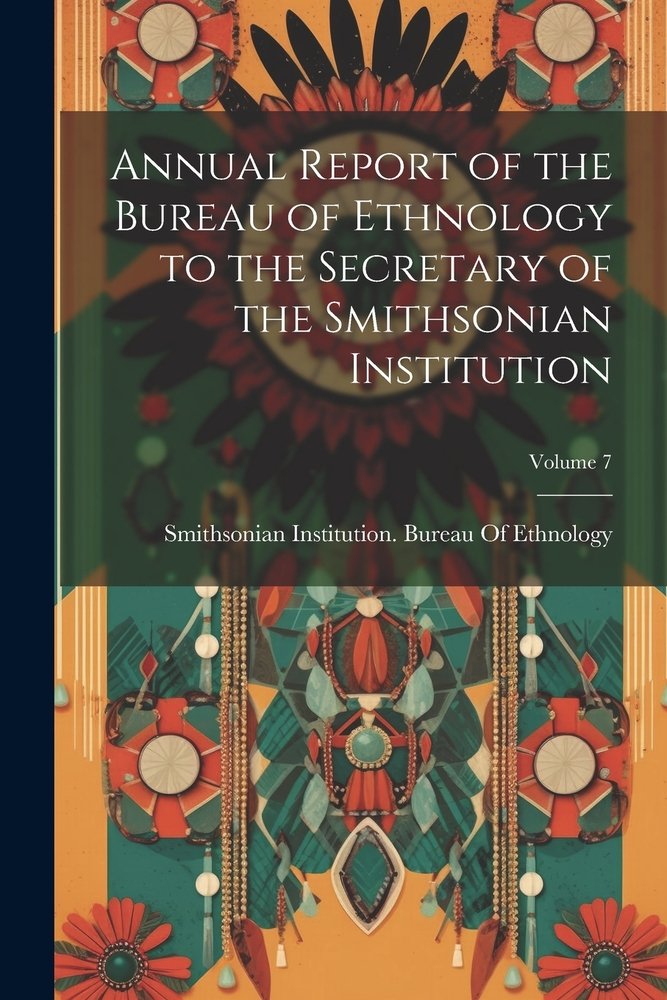 Annual Report of the Bureau of Ethnology to the Secretary of the ...