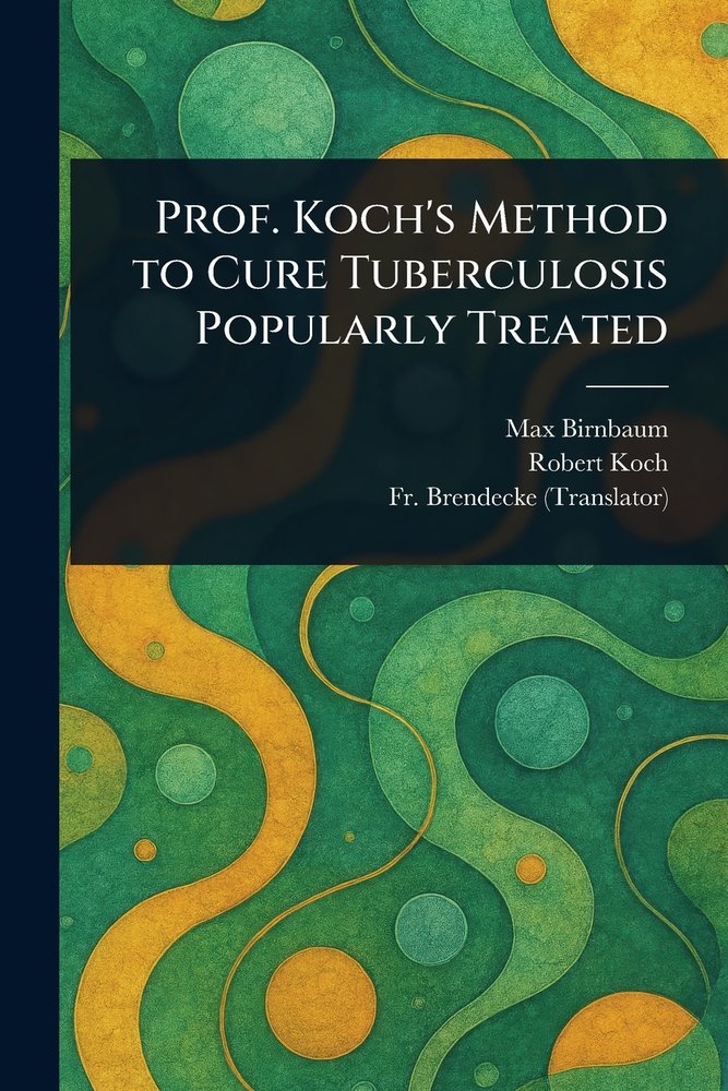 Prof. Koch's Method to Cure Tuberculosis Popularly Treated a book by ...
