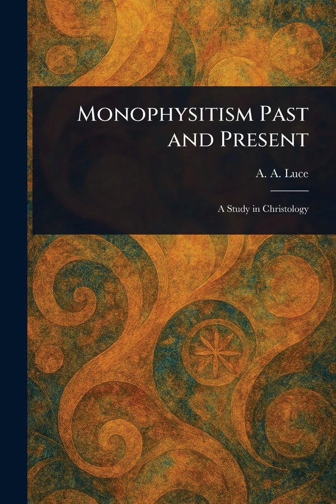 Monophysitism Past and Present a book by A A (Arthur Aston) Luce ...