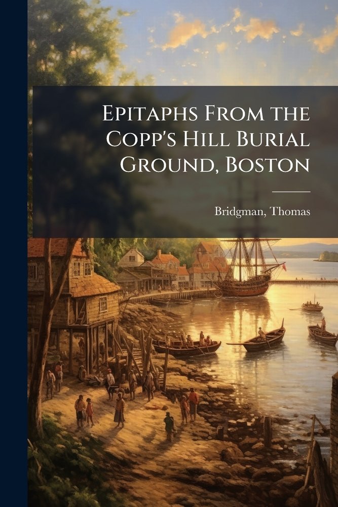 Epitaphs From the Copp's Hill Burial Ground, Boston a book by Thomas B ...