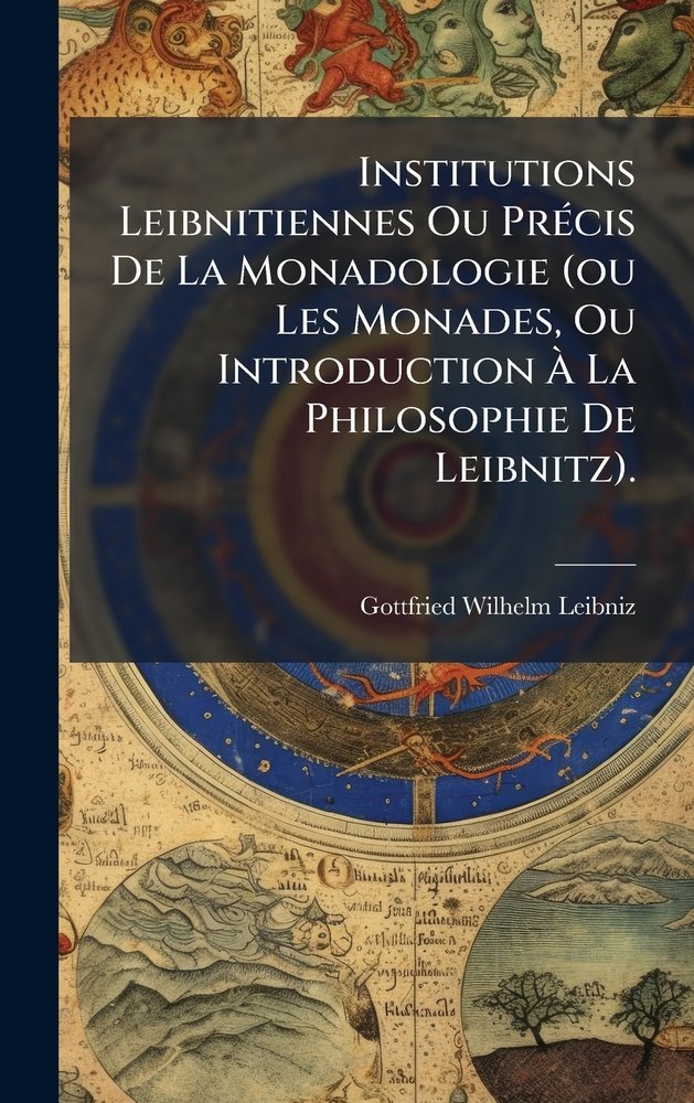 Institutions Leibnitiennes Ou PrÃ(c)cis De La Monadologie (ou Les ...