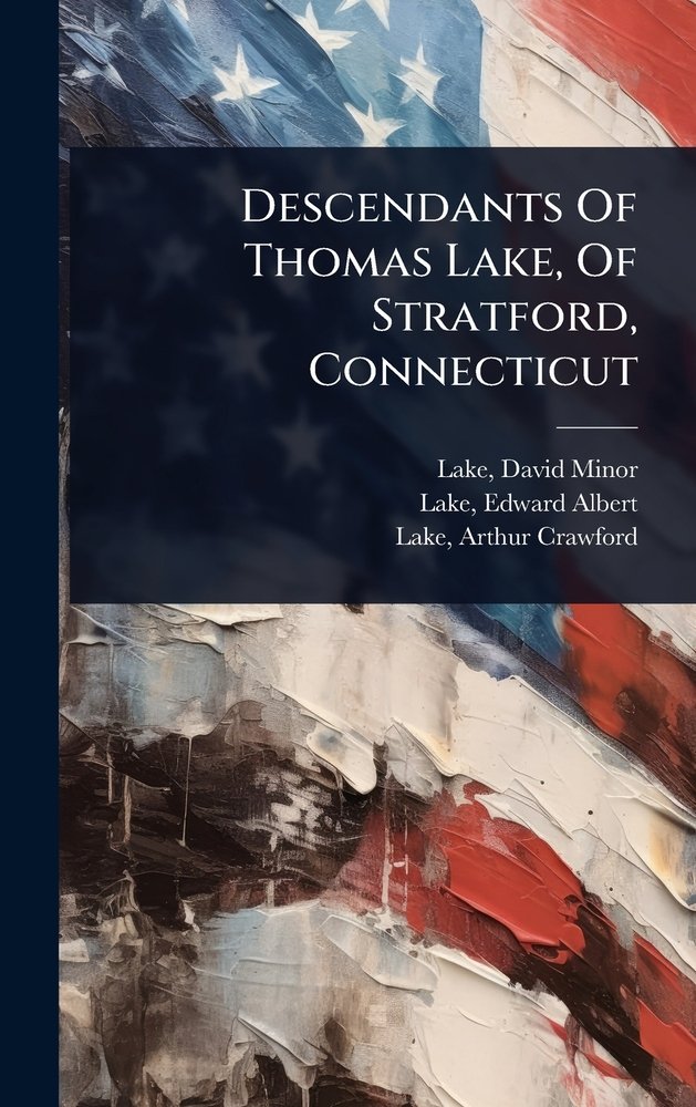 Descendants Of Thomas Lake, Of Stratford, Connecticut a book by David ...
