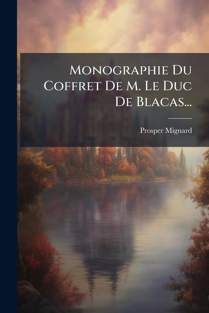 Monographie Du Coffret De M. Le Duc De Blacas... a book by Prosper ...