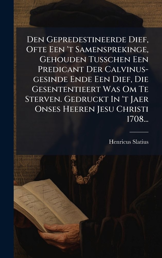 Den Gepredestineerde Dief, Ofte Een 't Samensprekinge, Gehouden ...