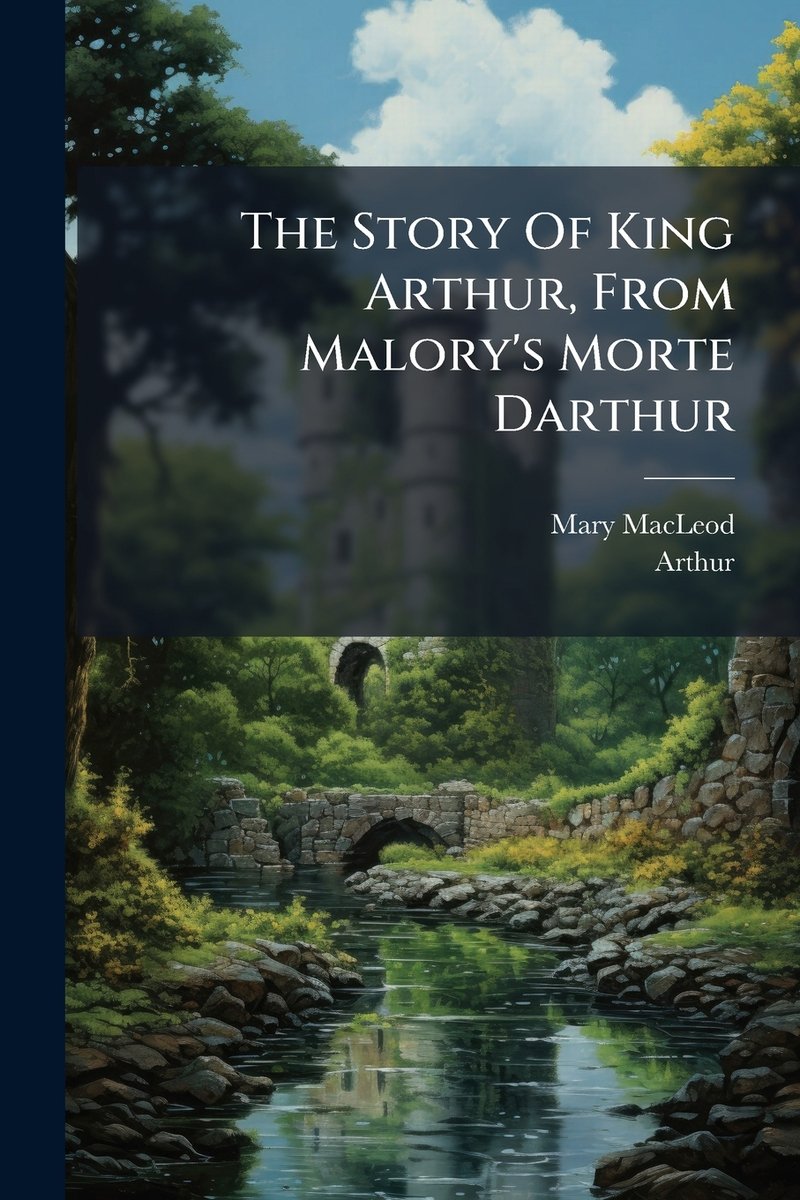 The Story Of King Arthur, From Malory's Morte Darthur a book by Mary ...