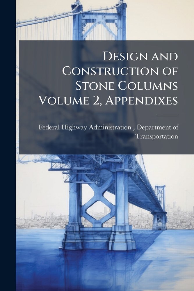 Design and Construction of Stone Columns Volume 2, Appendixes ...