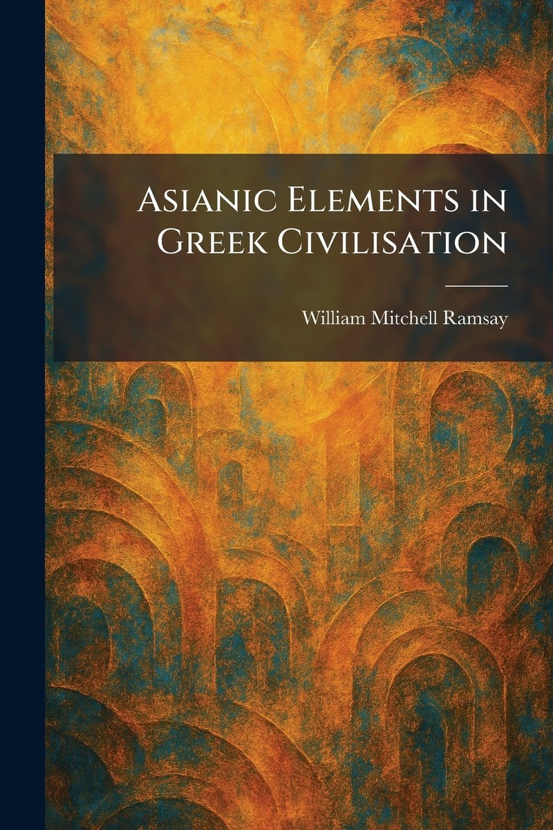 Asianic Elements in Greek Civilisation a book by William Mitchell ...
