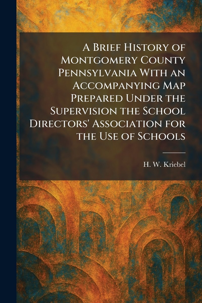 A Brief History of Montgomery County Pennsylvania With an Accompanying ...