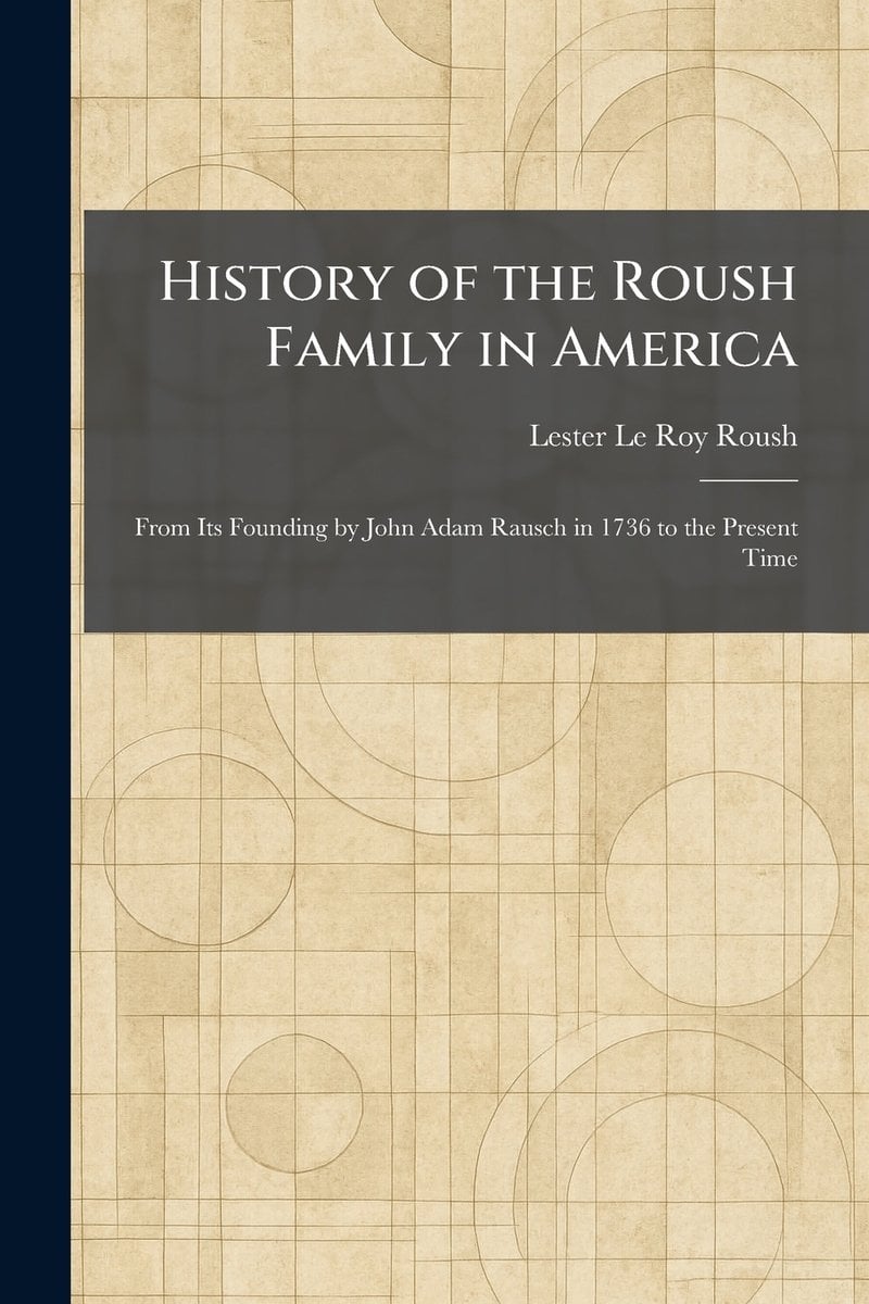 History of the Roush Family in America a book by Lester Le Roy Roush ...