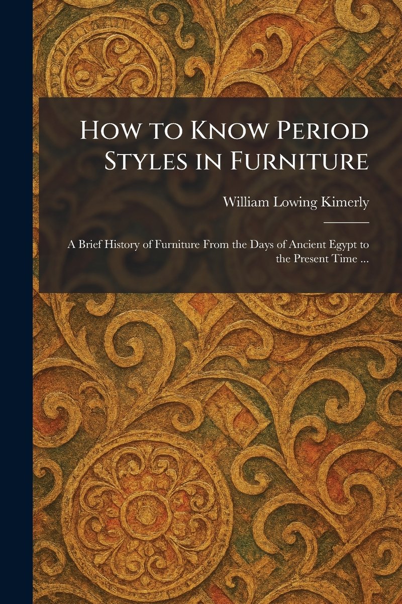 How to Know Period Styles in Furniture a book by William Lowing Kimerly ...