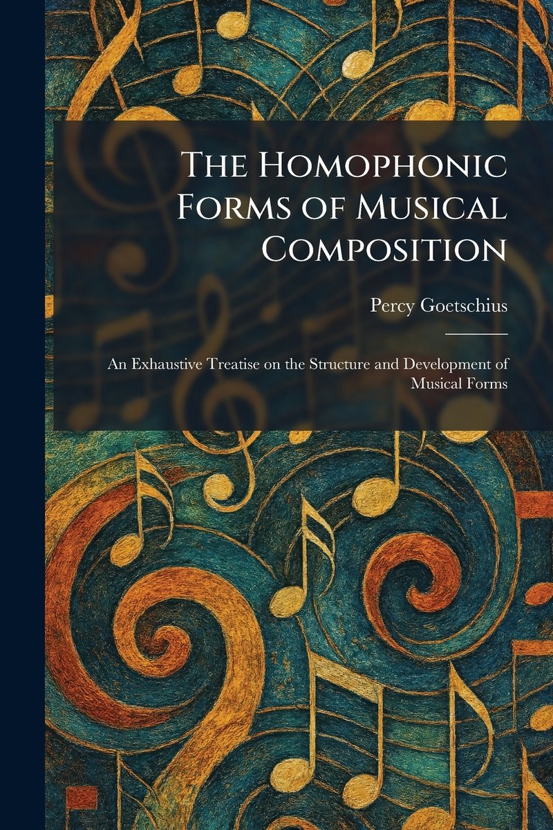 The Homophonic Forms of Musical Composition a book by Percy Goetschius ...