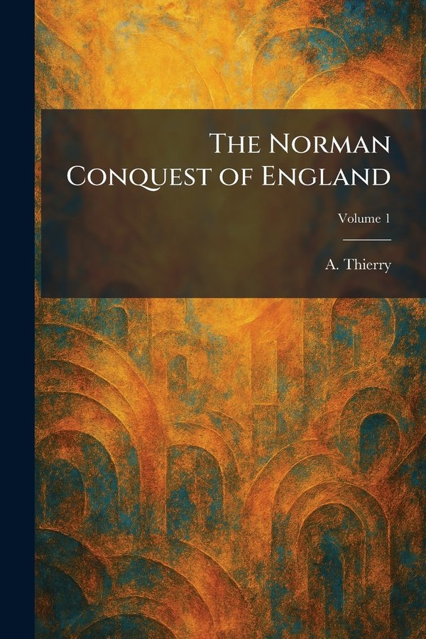 The Norman Conquest of England a book by A Thierry - Bookshop.org US