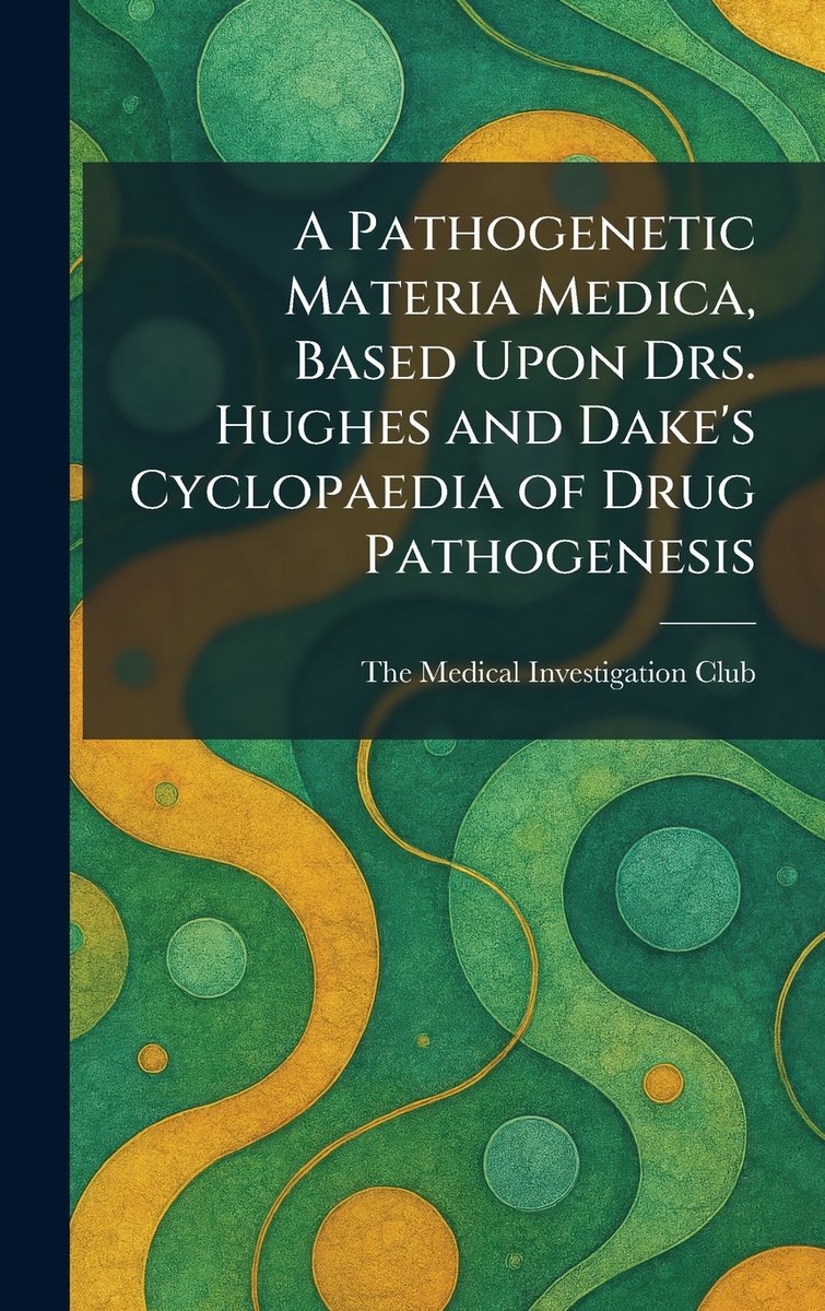 A Pathogenetic Materia Medica, Based Upon Drs. Hughes and Dake's ...