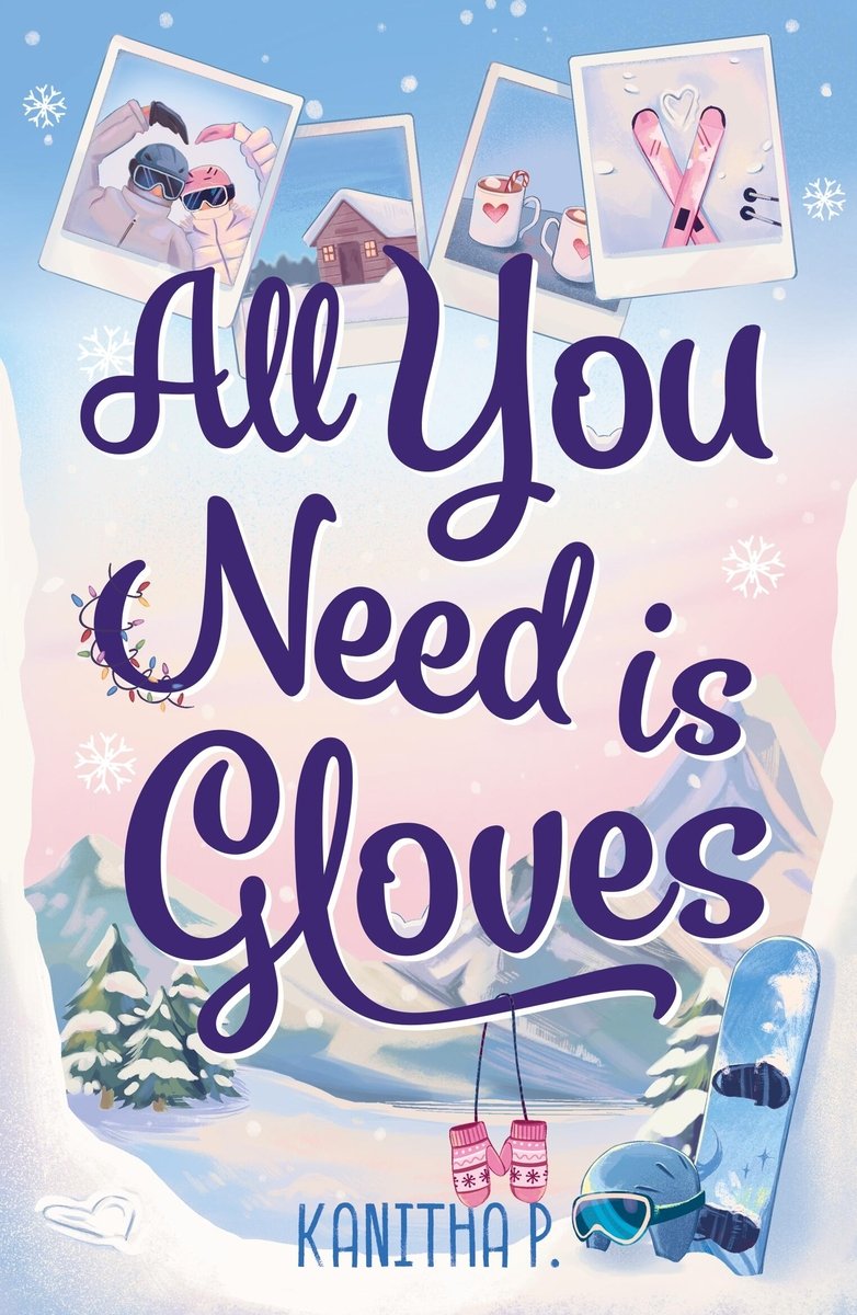 All You Need is Gloves by Kanitha P. holiday romance book cover depicting a snowy mountain. Four Polaroid snapshots line the top, from left to right: two humans in ski gear making a heart with their hands above their heads, a cottage, two mugs of hot drinks, and skis crossed in the snow with a heart drawn above them. In the bottom right corner is a snowboard and helmet. The title is centered in a script font with mittens hanging off the "l" in "Gloves."
