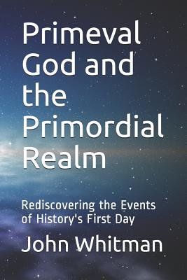Primeval God and the Primordial Realm a book by John Whitman D Min ...