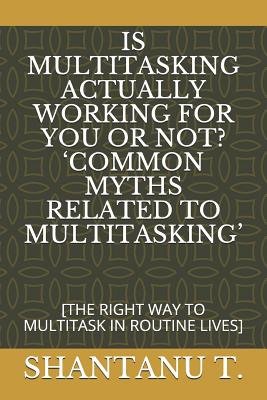 Is Multitasking Actually Working for You or Not? 'common Myths Related ...