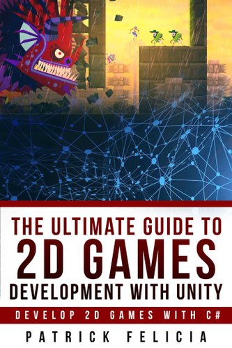The Ultimate Guide to 2D games with Unity: Build your favorite 2D Games ...