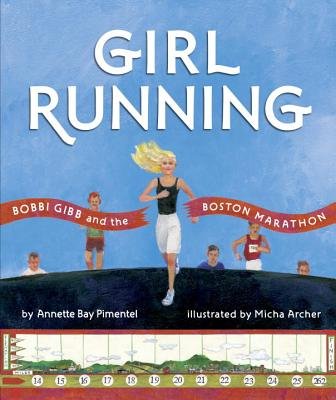 Cover for the picture book Girl Running by Annette Bay Pimentel. Depicted is Bobbi Gibb crossing a finish line banner reading "Bobbi Gibb and the Boston Marathon" while several male runners follow behind her. The background is a blue sky.