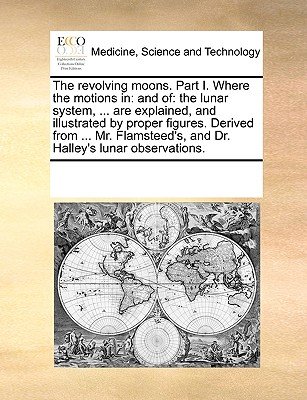 The Revolving Moons. Part I. Where the Motions in: And Of: The Lunar ...