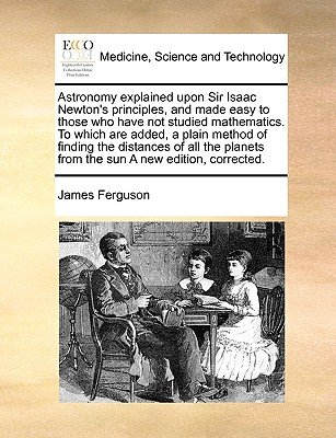 Astronomy Explained Upon Sir Isaac Newton's Principles, and Made Easy ...