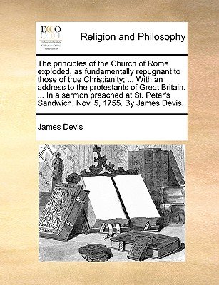 The Principles of the Church of Rome Exploded, as Fundamentally ...