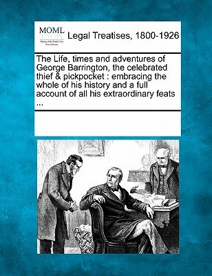 The Life, Times and Adventures of George Barrington, the Celebrated ...