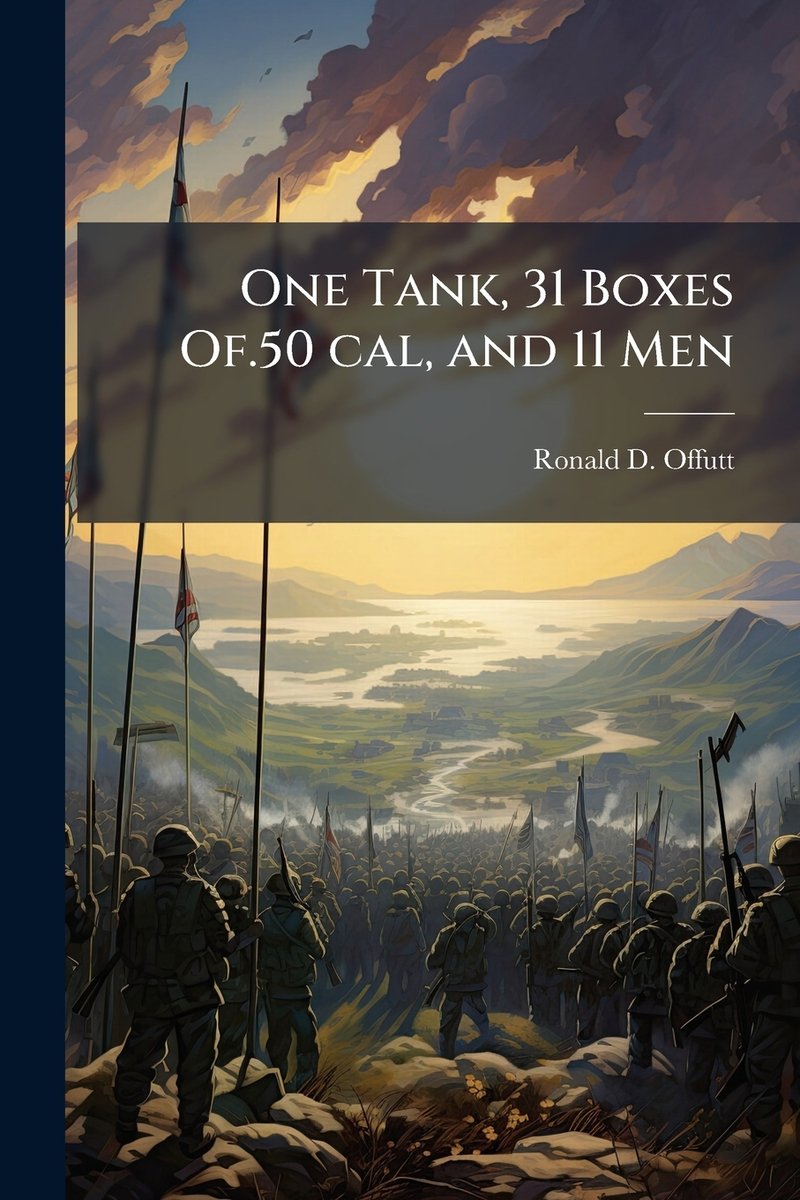 One Tank, 31 Boxes Of.50 cal, and 11 Men a book by Ronald D Offutt ...