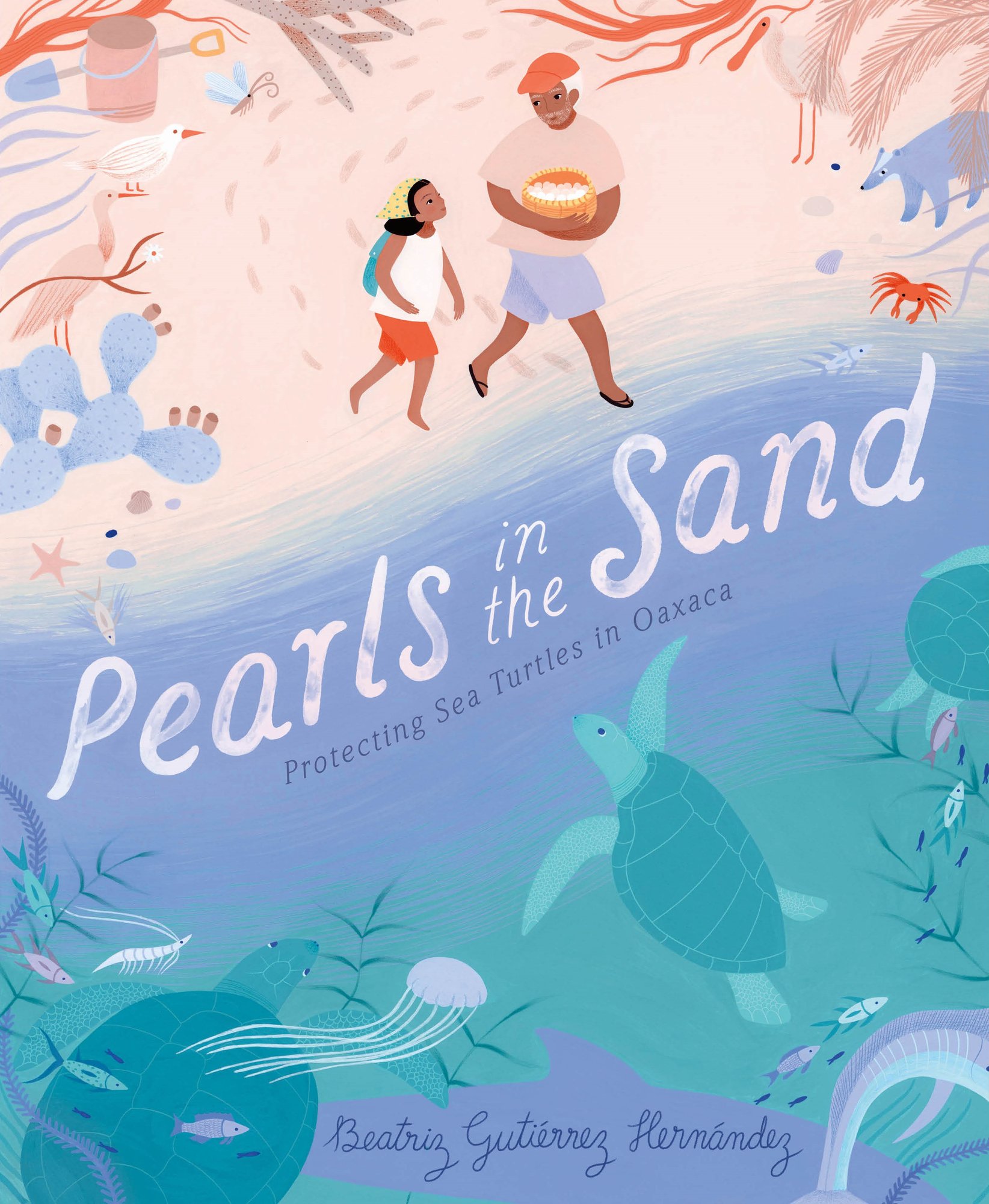 Book cover of Pearls in the Sand: Protecting Sea Turtles in Oaxaca by Beatriz Gutiérrez Hernández, featuring a brown-skinned adult and child - the former with short white hair and the latter with shoulder-length dark hair tucked under a bandana - carrying a basket of eggs across a beach as sea turtles gaze up from the sea.
