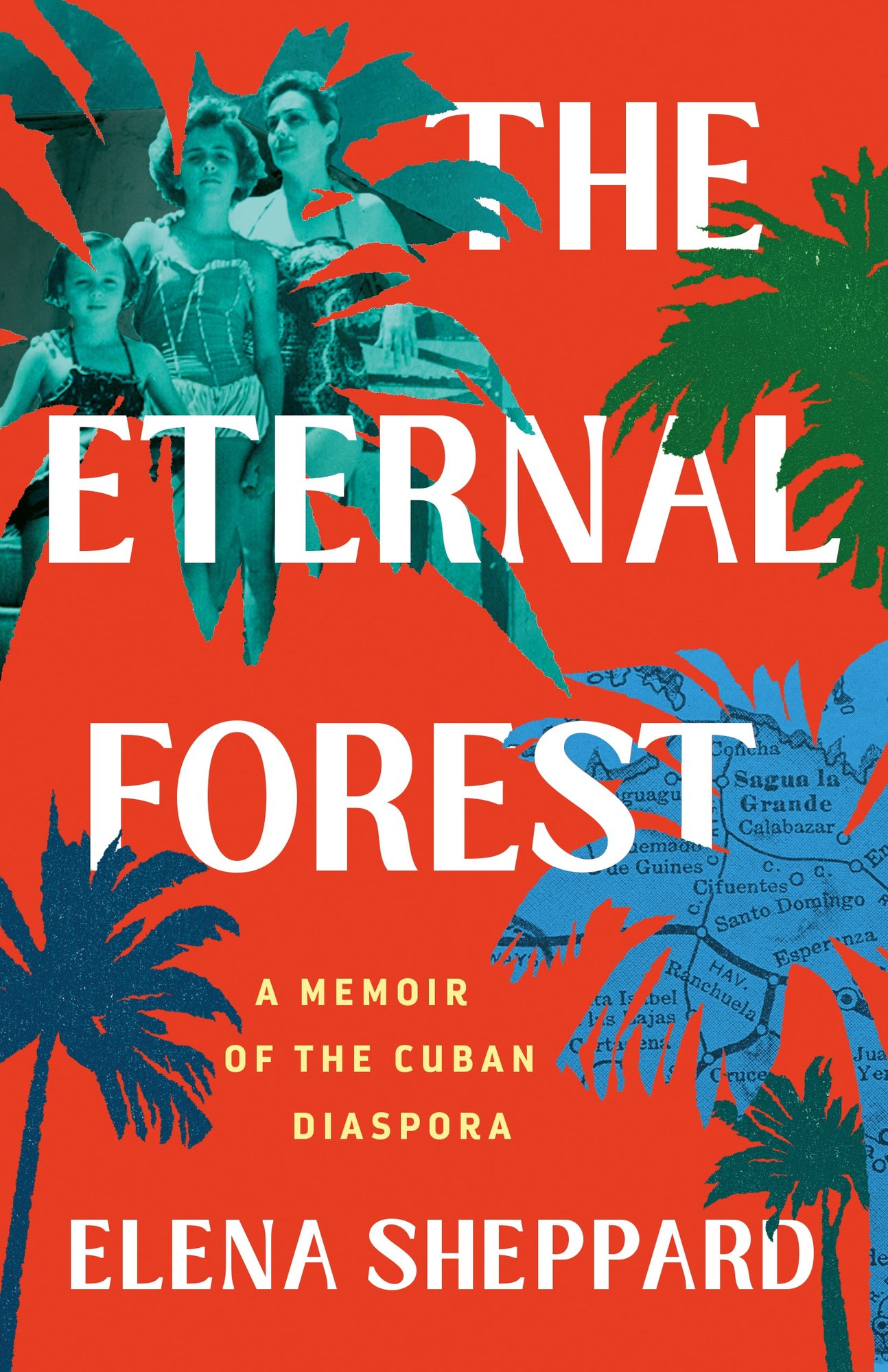 The Eternal Forest: A Memoir of the Cuban Diaspora by Elena Sheppard, book cover. Tropical colored palm trees cover a vibrant red background. One palm tree has an old family picture and another has a close up on a Cuban map.