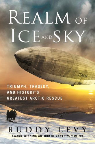 Realm of Ice and Sky: Triumph, Tragedy, and History’s Greatest Arctic Rescue by Buddy Levy, book cover. A flying Italian airship hovers over an Arctic body of land while the sun is setting and dark clouds, are brewing.