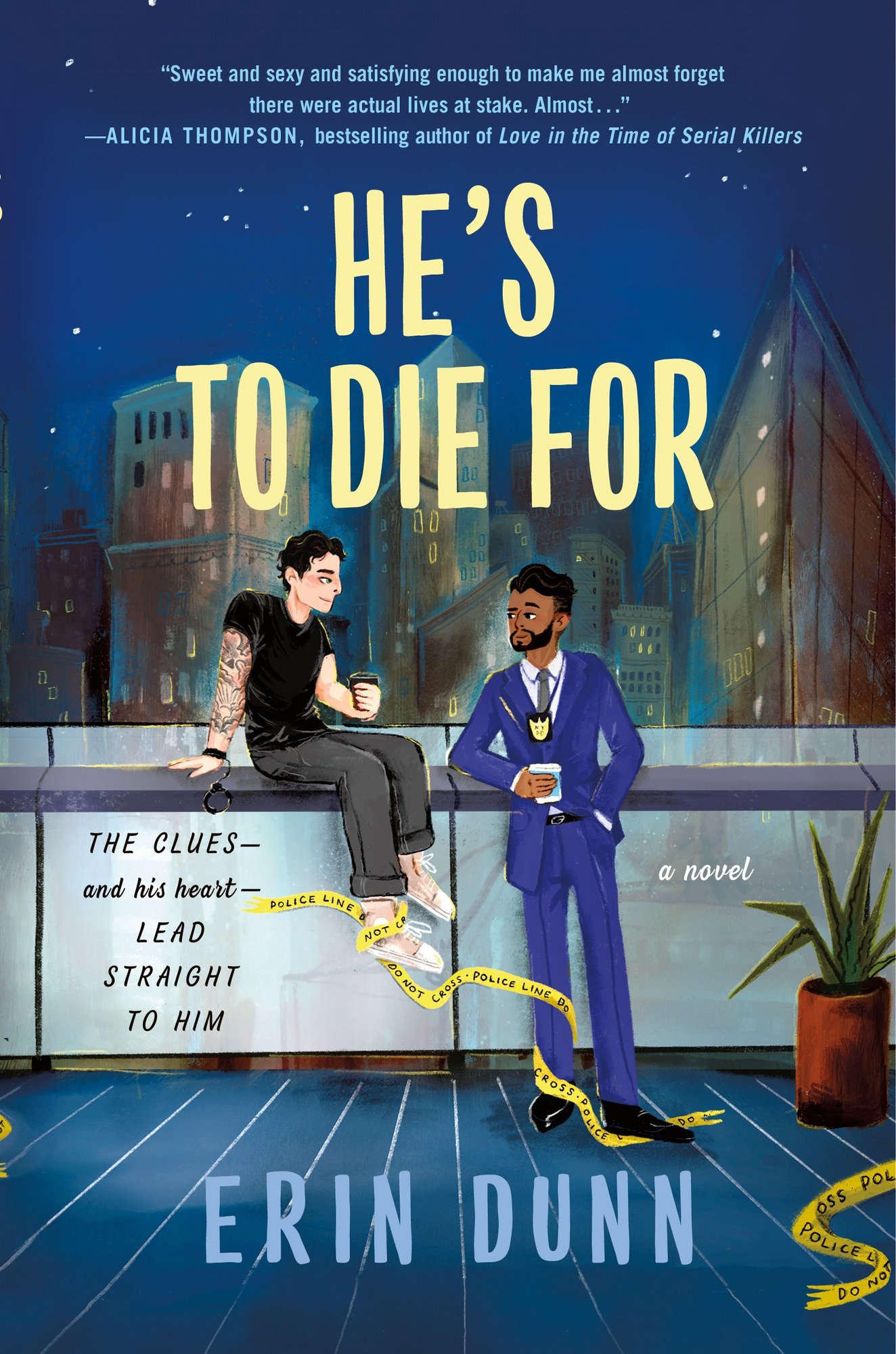 He’s to Die For by Erin Dunn, book cover. Two men speaking to each other on a starry night out on a balcony. One man sits on the eldge of the balcony and is covered in tattoos and police tape wrapped on his ankle. The other man on the right wears a suit with a badge as he holds a cup of coffee.