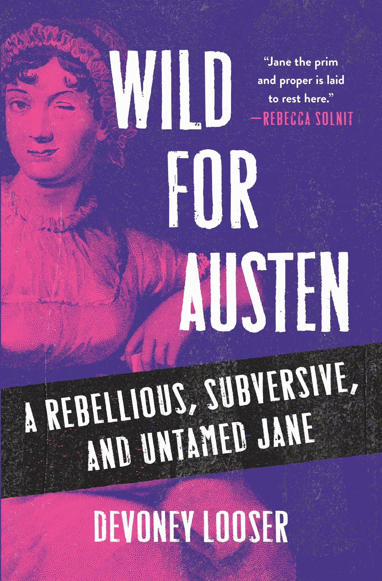 Wild for Austen: A Rebellious, Subversive, and Unatmed Jane by Devoney Looser. Half of a stylized portrait of Jane Austen tinted in pink overlays a deep purple background.